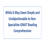 While It May Seem Simple and Unobjectionable to Non Specialists GMAT Reading Comprehension